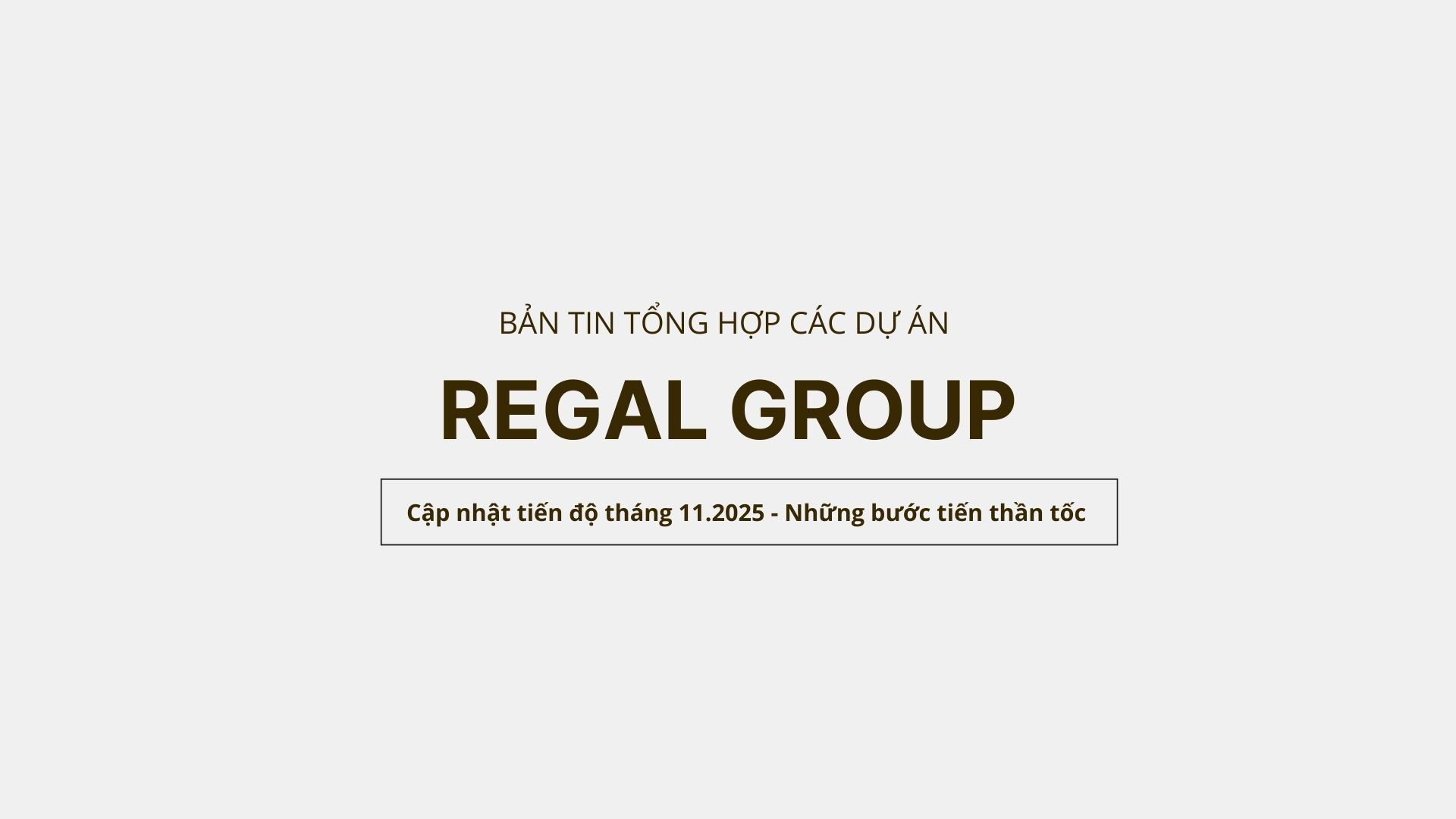 Bảng tin tổng hợp dự án Regal Group – Cập nhật tiến độ tháng 11.2025